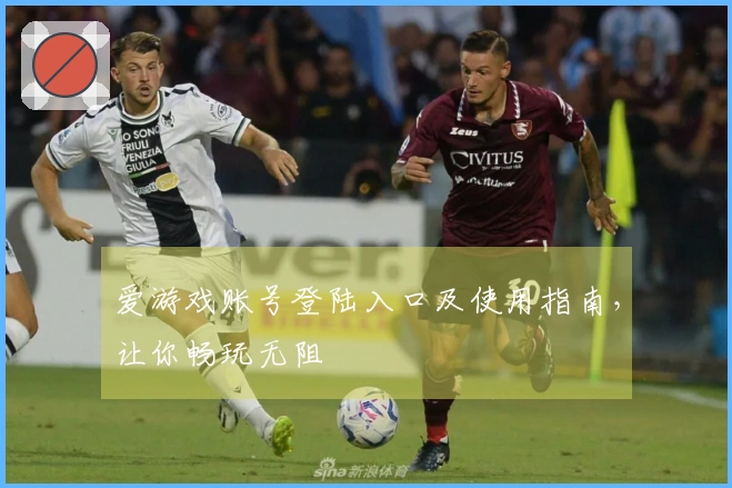 爱游戏账号登陆入口及使用指南，让你畅玩无阻